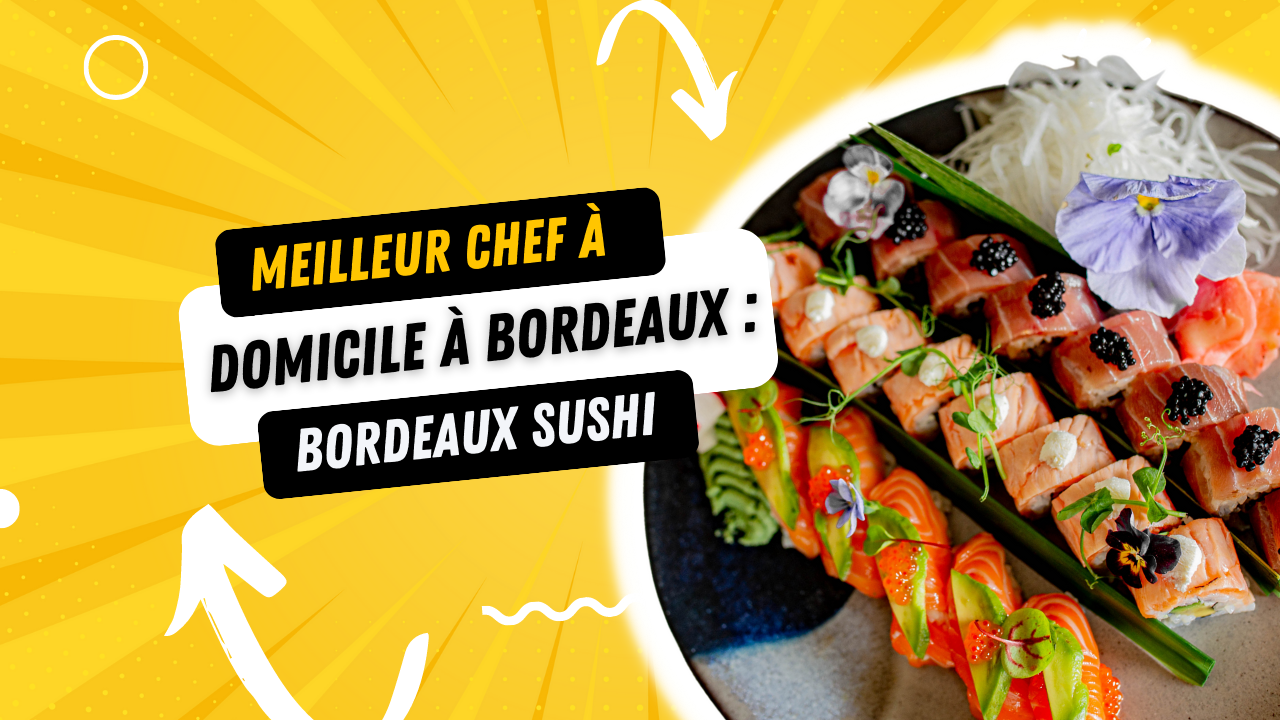 Meilleur chef à domicile à Bordeaux : Bordeaux Sushi.